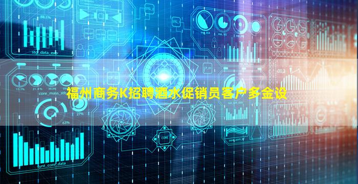 福州商务K招聘酒水促销员客户多金设